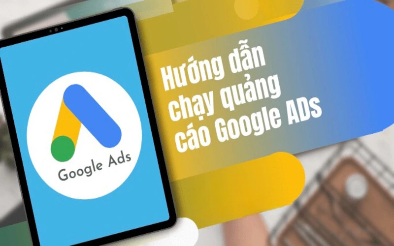Cách chạy quảng cáo Google Ads chi tiết 